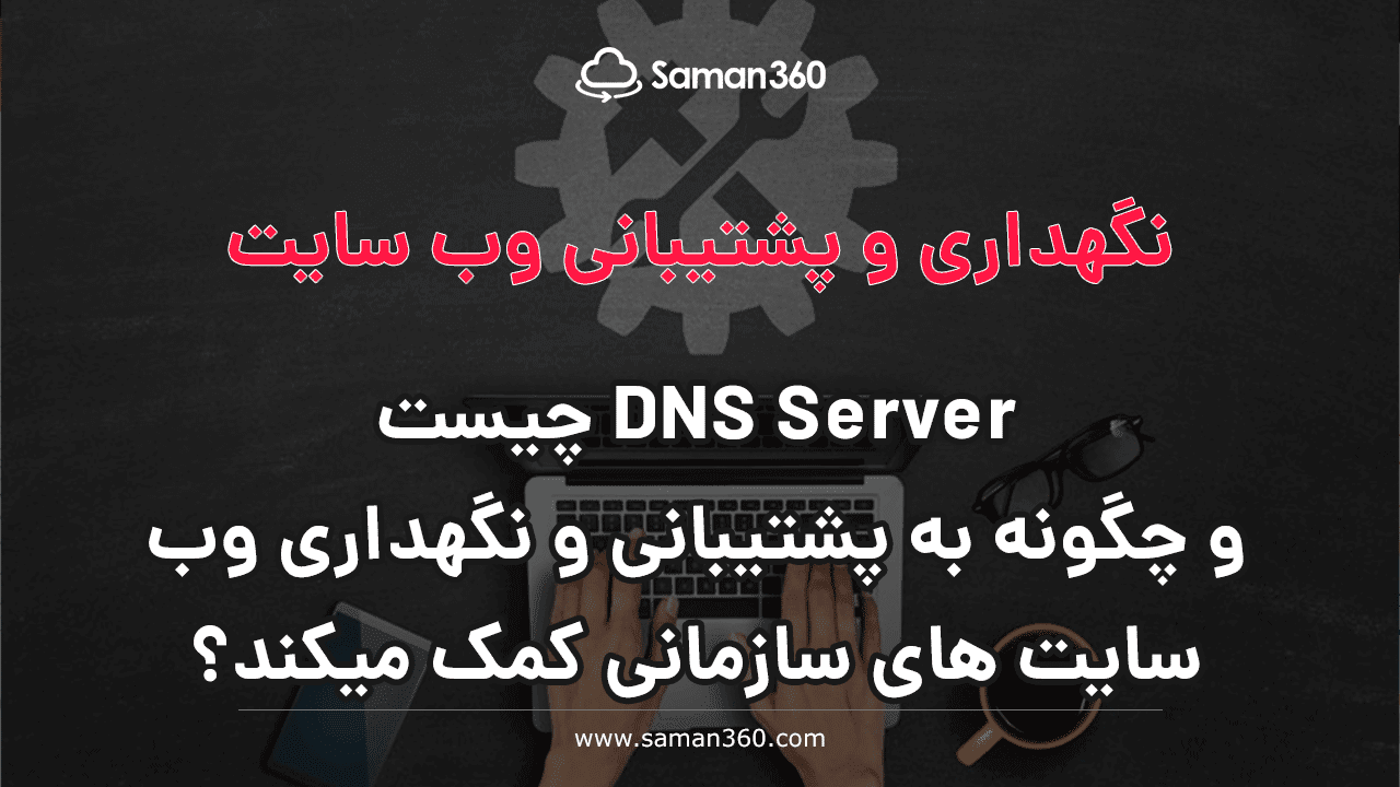 نام دامنه یا DNS Server چیست و چگونه به پشتیبانی و نگهداری وب سایت های سازمانی کمک میکند؟